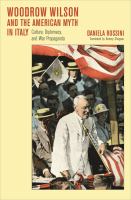 Woodrow Wilson and the American myth in Italy : culture, diplomacy, and war propaganda /