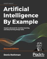 ARTIFICIAL INTELLIGENCE BY EXAMPLE;ACQUIRE ADVANCED AI, MACHINE LEARNING, AND DEEP LEARNING DESIGN SKILLS.