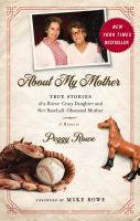 About my mother : true stories of a horse-crazy daughter and her baseball-obsessed mother : a memoir /