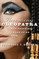 Becoming Cleopatra : the shifting image of an icon /