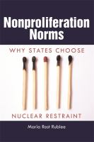 Nonproliferation norms : why states choose nuclear restraint /