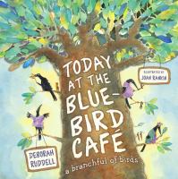 Today at the bluebird cafe : a branchful of birds /