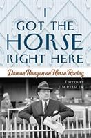 I got the horse right here : Damon Runyon on horse racing /