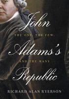 John Adams's republic : the one, the few, and the many /