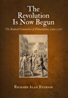 "The Revolution is now begun" : the radical committees of Philadelphia, 1765-1776 /