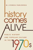 History Comes Alive Public History and Popular Culture in The 1970s.
