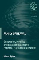 Family upheaval : generation, mobility and relatedness among Pakistani migrants in Denmark /