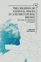 The creation of national spaces in a pluricultural region : the case of Prussian Lithuania /