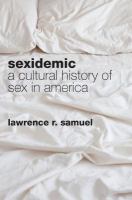 Sexidemic : a cultural history of sex in America /