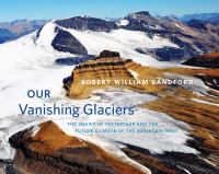 Our vanishing glaciers : the snows of yesteryear and the future climate of the mountain West /