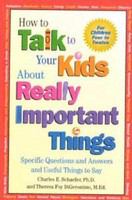 How to talk to your kids about really important things : for children four to twelve : specific questions and useful things to say /