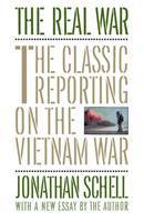 The real war : the classic reporting on the Vietnam War with a new essay /