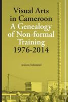 Visual arts in Cameroon : a genealogy of non-formal training 1976-2014 /