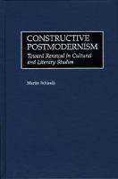 Constructive postmodernism : toward renewal in cultural and literary studies /