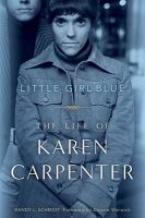 Little girl blue : the life of Karen Carpenter /