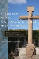The history of the Catholic Church in Latin America : from conquest to revolution and beyond /