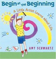 Begin at the beginning : a little artist learns about life /