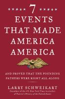 Seven events that made America America : and proved that the founding fathers were right all along /