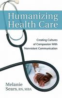 Humanizing health care : creating cultures of compassion in health care with nonviolent communication /