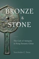 Bronze and stone : the cult of antiquity in Song Dynasty China /