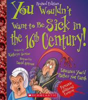 You wouldn't want to be sick in the 16th century! : diseases you'd rather not catch /