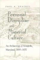 Personal discipline and material culture : an archaeology of Annapolis, Maryland, 1695-1870 /