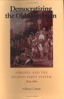 Democratizing the Old Dominion : Virginia and the second party system, 1824-1861 /