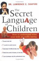 The secret language of children : how to understand what your kids are really saying /