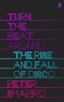 Turn the beat around : the secret history of disco /