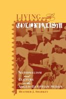 Living with colonialism : nationalism and culture in the Anglo-Egyptian Sudan /