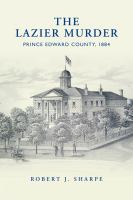 The Lazier murder : Prince Edward County, 1884 /