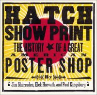 Hatch Show Print : the history of a great American poster shop /