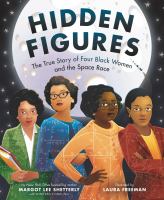Hidden figures : the true story of four black women and the space race /