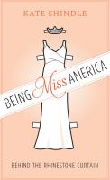 Being Miss America : behind the rhinestone curtain /