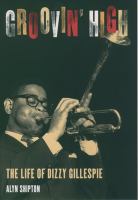 Groovin' high : the life of Dizzy Gillespie /
