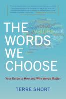 The words we choose : your guide to how and why words matter /