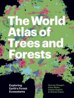 The world atlas of trees and forests : exploring Earth's forest ecosystems /