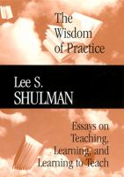 The wisdom of practice : essays on teaching, learning, and learning to teach /