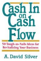 Cash in on cash flow : 50 tough-as-nails ideas for revitalizing your business /