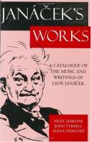 Janáček's works : a catalogue of the music and writings of Leoš Janáček /