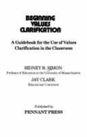 Beginning values clarification : a guidebook for the use of values clarification in the classroom /