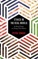 Ethics in the real world : 82 brief essays on things that matter /