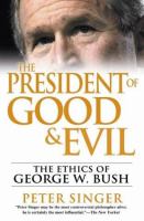 The president of good & evil : the ethics of George W. Bush /