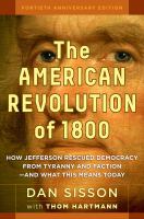 The American revolution of 1800 : how Jefferson rescued democracy from tyranny and faction and what this means today /