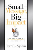 Small message, big impact : how to put the power of the elevator speech effect to work for you /