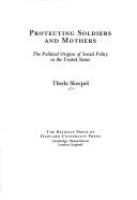 Protecting soldiers and mothers : the political origins of social policy in the United States /