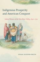 Indigenous Prosperity and American Conquest Indian Women of the Ohio River Valley, 1690-1792 /