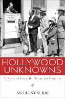 Hollywood Unknowns A History of Extras, Bit Players, and Stand-Ins /