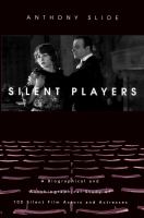 Silent Players A Biographical and Autobiographical Study of 100 Silent Film Actors and Actresses /