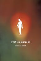 What is a person? rethinking humanity, social life, and the moral good from the person up /